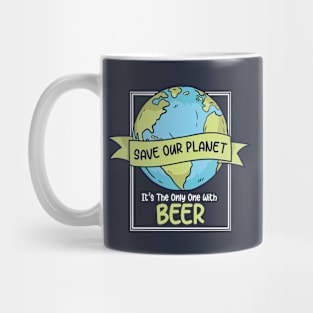 Save Our Planet. It's the Only One with Beer. Mug